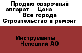 Продаю сварочный аппарат  › Цена ­ 2 500 - Все города Строительство и ремонт » Инструменты   . Ненецкий АО